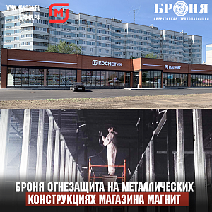 Применение Броня Огнезащита на металлоконструкциях магазина Магнит и Магнит Косметик г. Волгоград (Фото, видео)